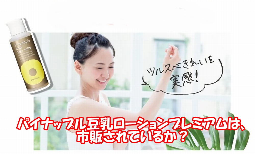パイナップル豆乳ローションプレミアムは市販されている？