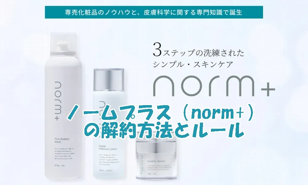 ノームプラス（norm+）の解約方法とルール